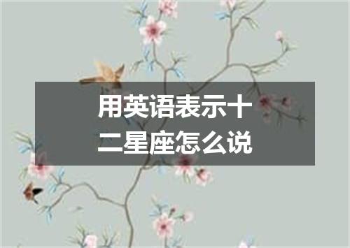 用英语表示十二星座怎么说