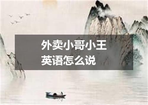 外卖小哥小王英语怎么说