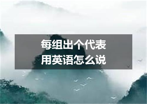 每组出个代表用英语怎么说