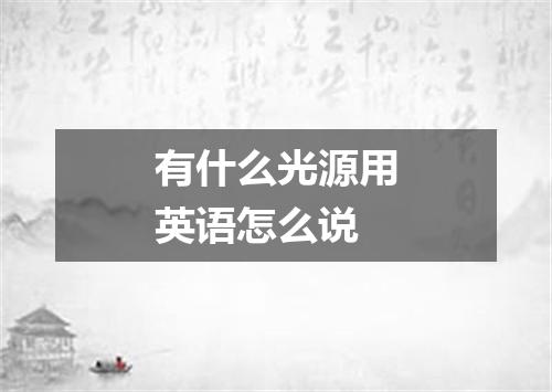 有什么光源用英语怎么说