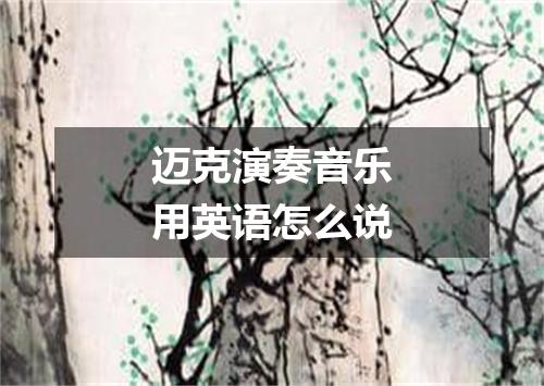迈克演奏音乐用英语怎么说