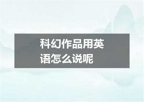 科幻作品用英语怎么说呢