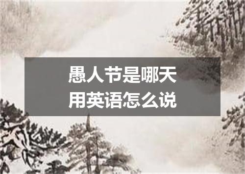 愚人节是哪天用英语怎么说