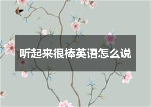 听起来很棒英语怎么说