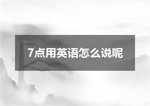 7点用英语怎么说呢