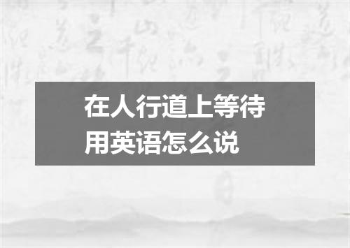 在人行道上等待用英语怎么说