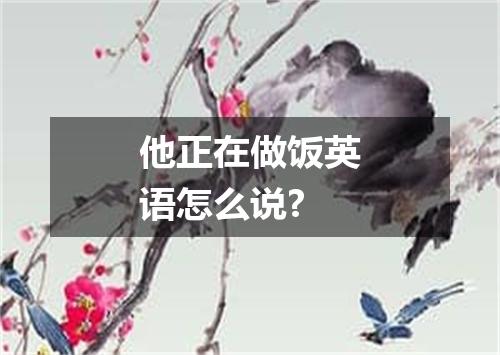 他正在做饭英语怎么说?
