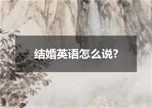 结婚英语怎么说?