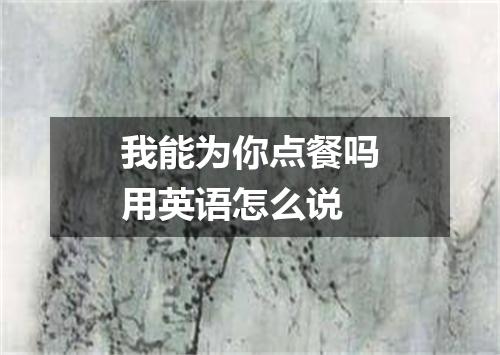 我能为你点餐吗用英语怎么说