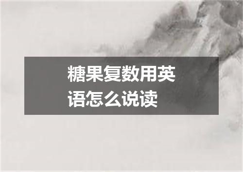 糖果复数用英语怎么说读