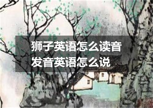狮子英语怎么读音发音英语怎么说
