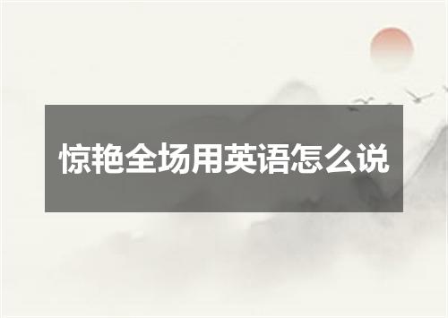 惊艳全场用英语怎么说