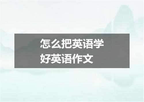 怎么把英语学好英语作文