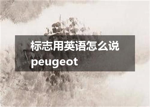 标志用英语怎么说peugeot