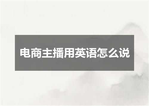 电商主播用英语怎么说