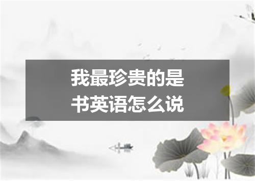我最珍贵的是书英语怎么说