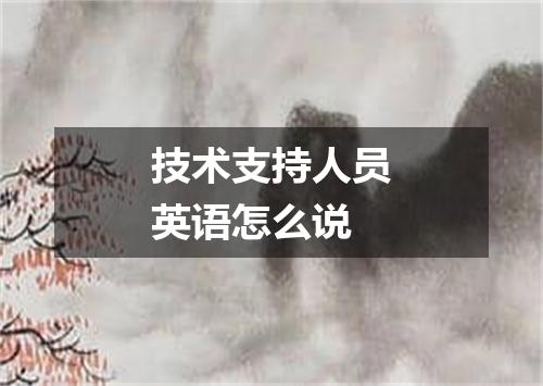 技术支持人员英语怎么说