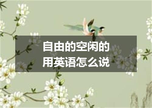 自由的空闲的用英语怎么说