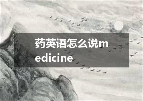 药英语怎么说medicine