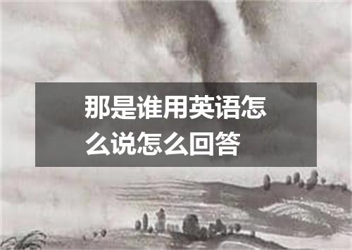 那是谁用英语怎么说怎么回答