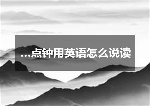 …点钟用英语怎么说读
