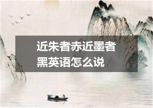 近朱者赤近墨者黑英语怎么说