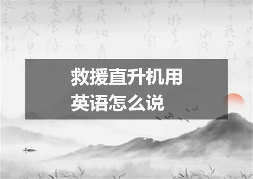 救援直升机用英语怎么说