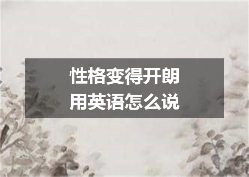 性格变得开朗用英语怎么说