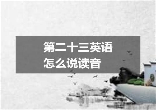 第二十三英语怎么说读音