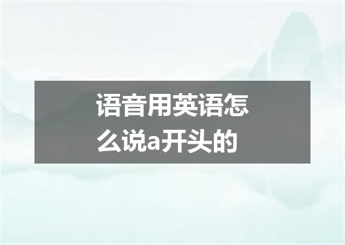 语音用英语怎么说a开头的
