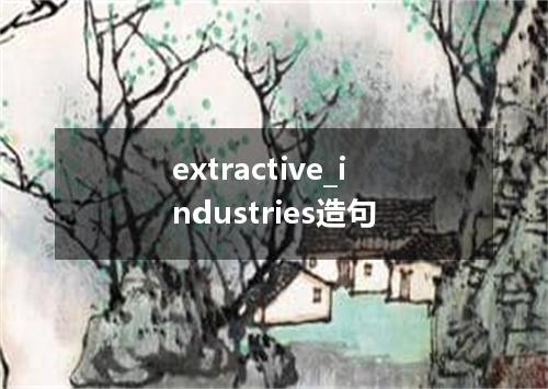 extractive_industries造句