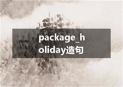 package_holiday造句