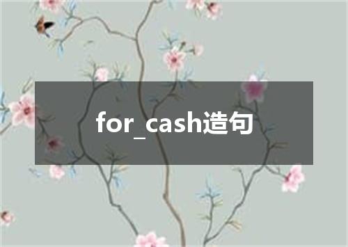 for_cash造句