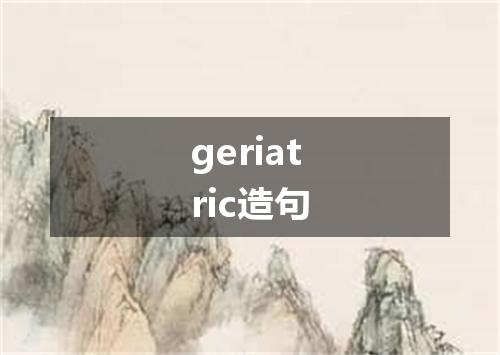 geriatric造句