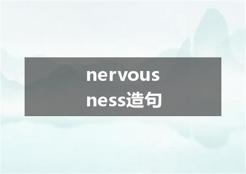 nervousness造句