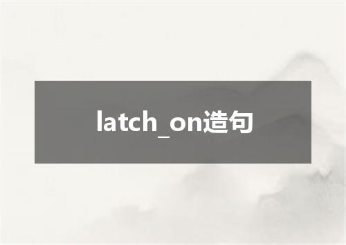 latch_on造句