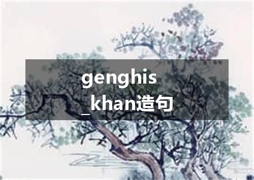 genghis_khan造句