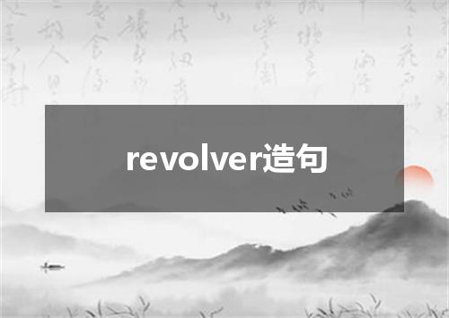 revolver造句