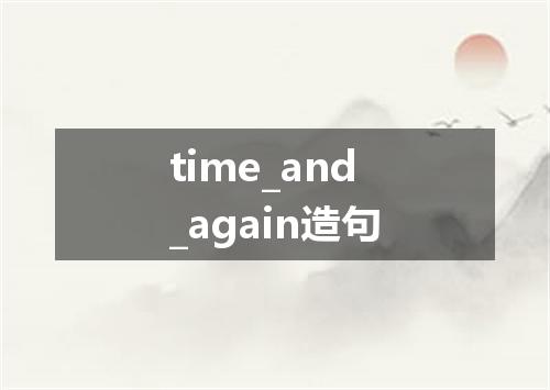time_and_again造句