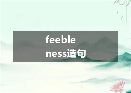 feebleness造句