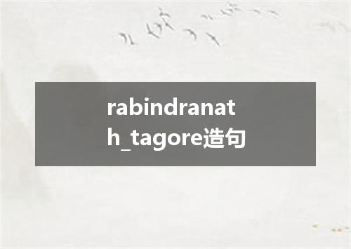 rabindranath_tagore造句