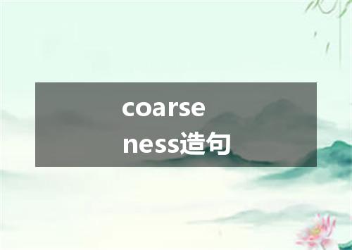 coarseness造句