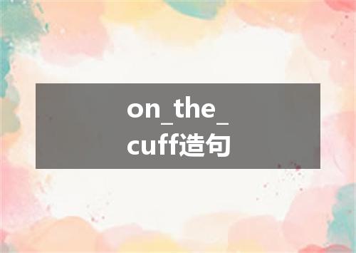 on_the_cuff造句