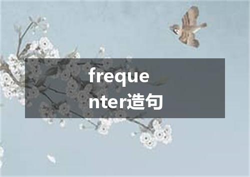 frequenter造句