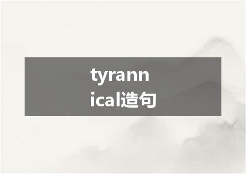 tyrannical造句