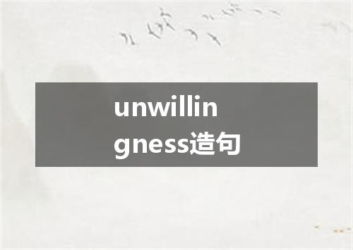 unwillingness造句