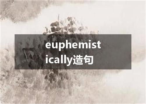 euphemistically造句