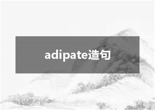 adipate造句