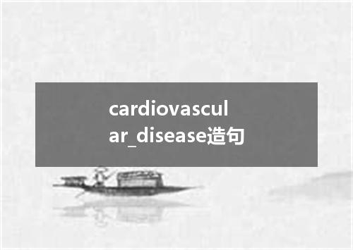 cardiovascular_disease造句