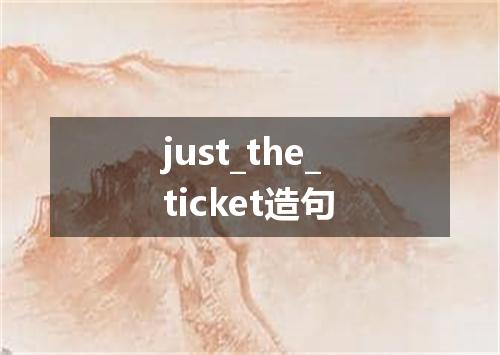 just_the_ticket造句